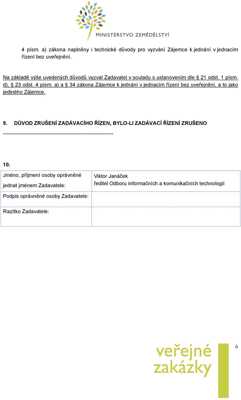 a) a 34 zákona Zájemce k jednání v jednacím řízení bez uveřejnění, a to jako jediného Zájemce. 9.