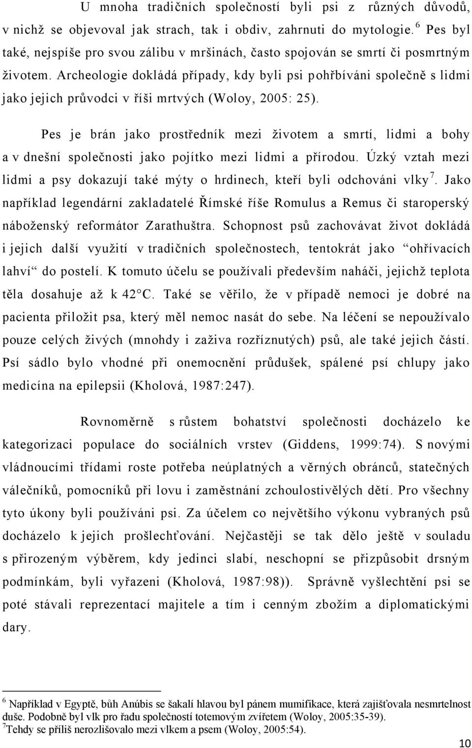 Archeologie dokládá případy, kdy byli psi pohřbíváni společně s lidmi jako jejich průvodci v říši mrtvých (Woloy, 2005: 25).