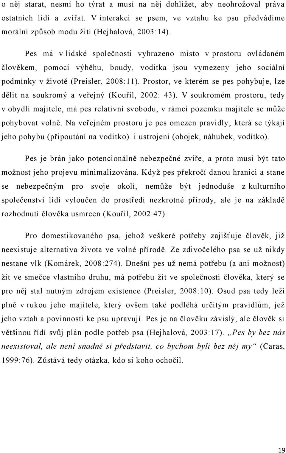 Prostor, ve kterém se pes pohybuje, lze dělit na soukromý a veřejný (Kouřil, 2002: 43).