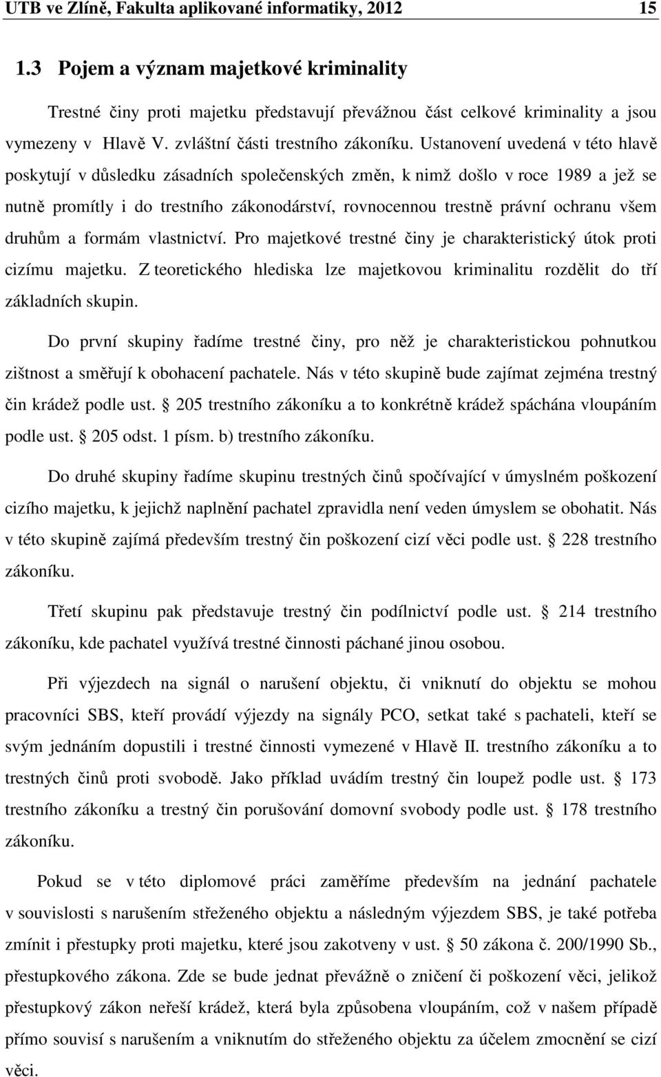 Ustanovení uvedená v této hlavě poskytují v důsledku zásadních společenských změn, k nimž došlo v roce 1989 a jež se nutně promítly i do trestního zákonodárství, rovnocennou trestně právní ochranu