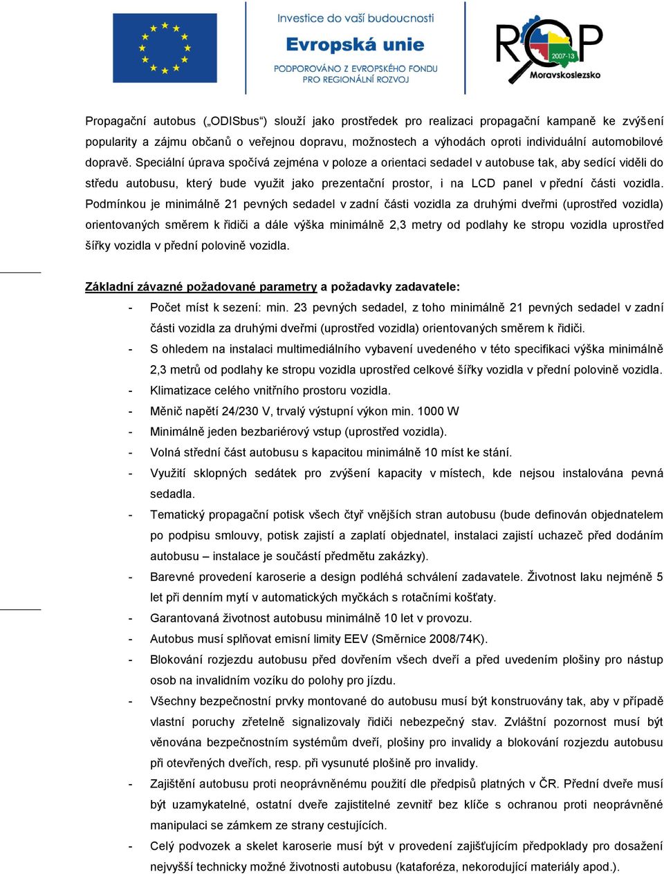 Speciální úprava spočívá zejména v poloze a orientaci sedadel v autobuse tak, aby sedící viděli do středu autobusu, který bude využit jako prezentační prostor, i na LCD panel v přední části vozidla.