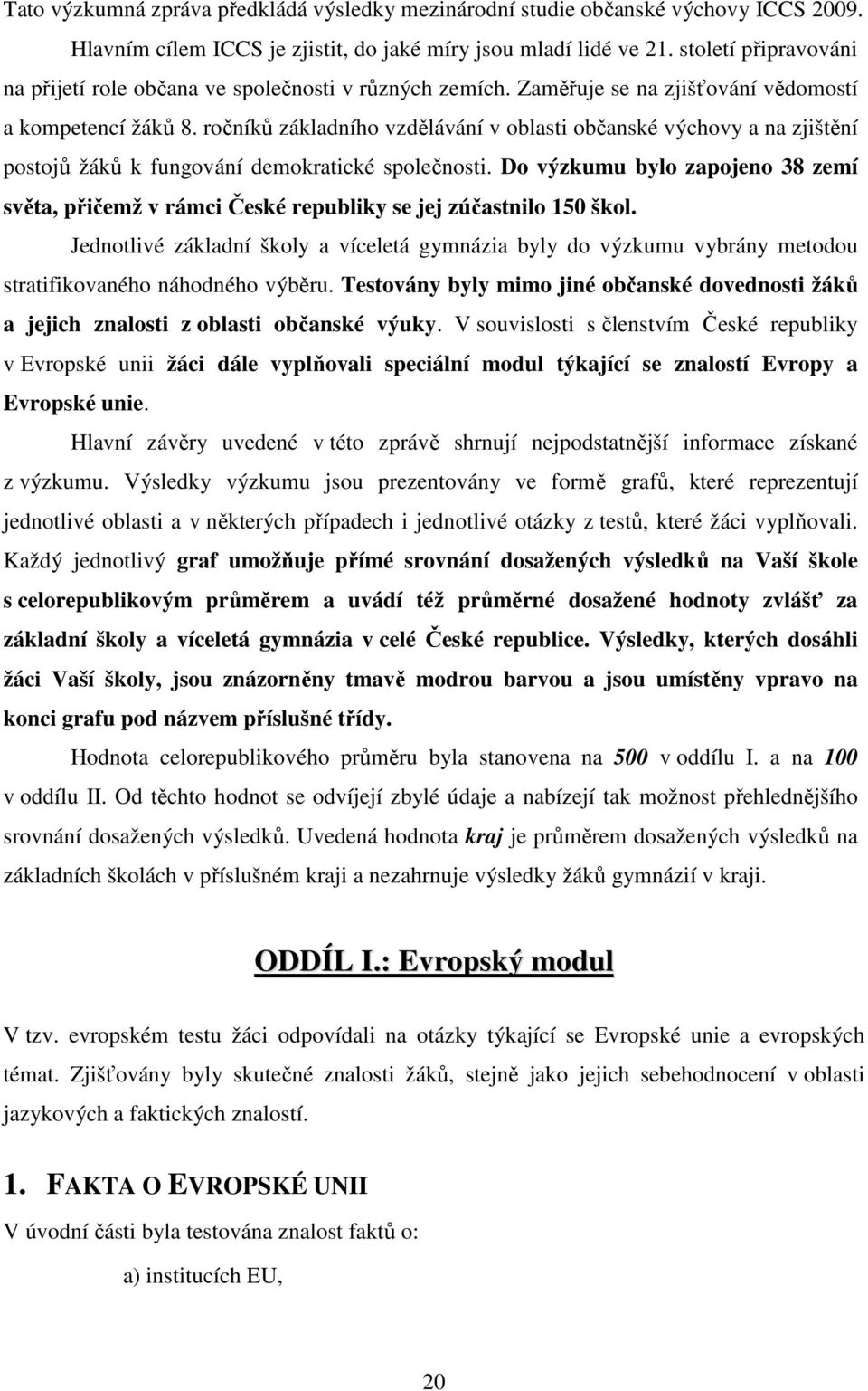 ročníků základního vzdělávání v oblasti občanské výchovy a na zjištění postojů žáků k fungování demokratické společnosti.