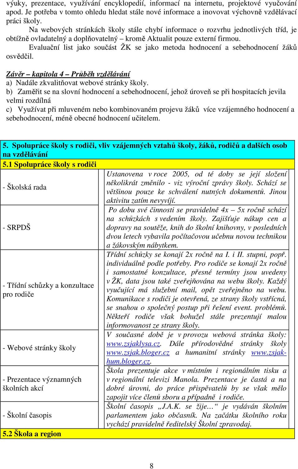 Evaluační list jako součást ŽK se jako metoda hodnocení a sebehodnocení žáků osvědčil. Závěr kapitola 4 Průběh vzdělávání a) Nadále zkvalitňovat webové stránky školy.