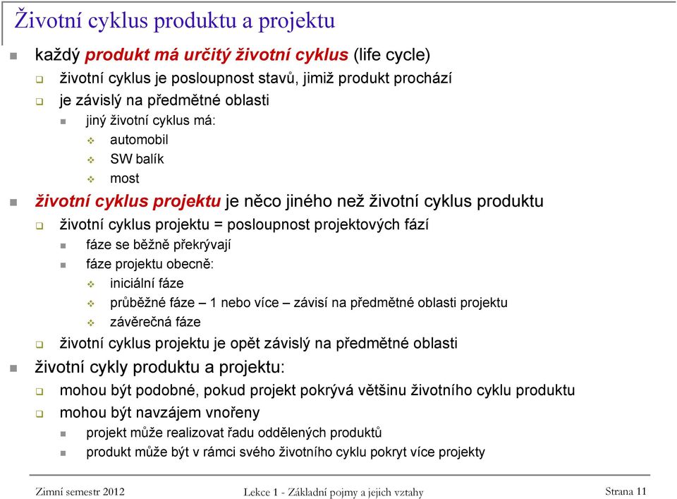 iniciální fáze průběžné fáze 1 nebo více závisí na předmětné oblasti projektu závěrečná fáze životní cyklus projektu je opět závislý na předmětné oblasti životní cykly produktu a projektu: mohou být