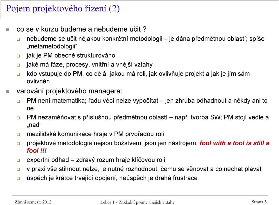 dělá, jakou má roli, jak ovlivňuje projekt a jak je jím sám ovlivněn varování projektového managera: PM není matematika; řadu věcí nelze vypočítat jen zhruba odhadnout a někdy ani to ne PM