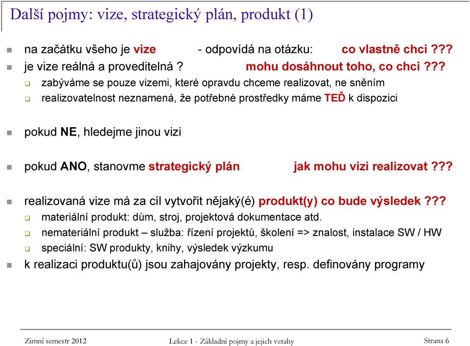 strategický plán jak mohu vizi realizovat??? realizovaná vize má za cíl vytvořit nějaký(é) produkt(y) co bude výsledek??? materiální produkt: dům, stroj, projektová dokumentace atd.