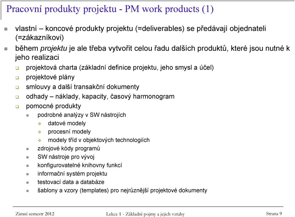 harmonogram pomocné produkty podrobné analýzy v SW nástrojích datové modely procesní modely modely tříd v objektových technologiích zdrojové kódy programů SW nástroje pro vývoj konfigurovatelné