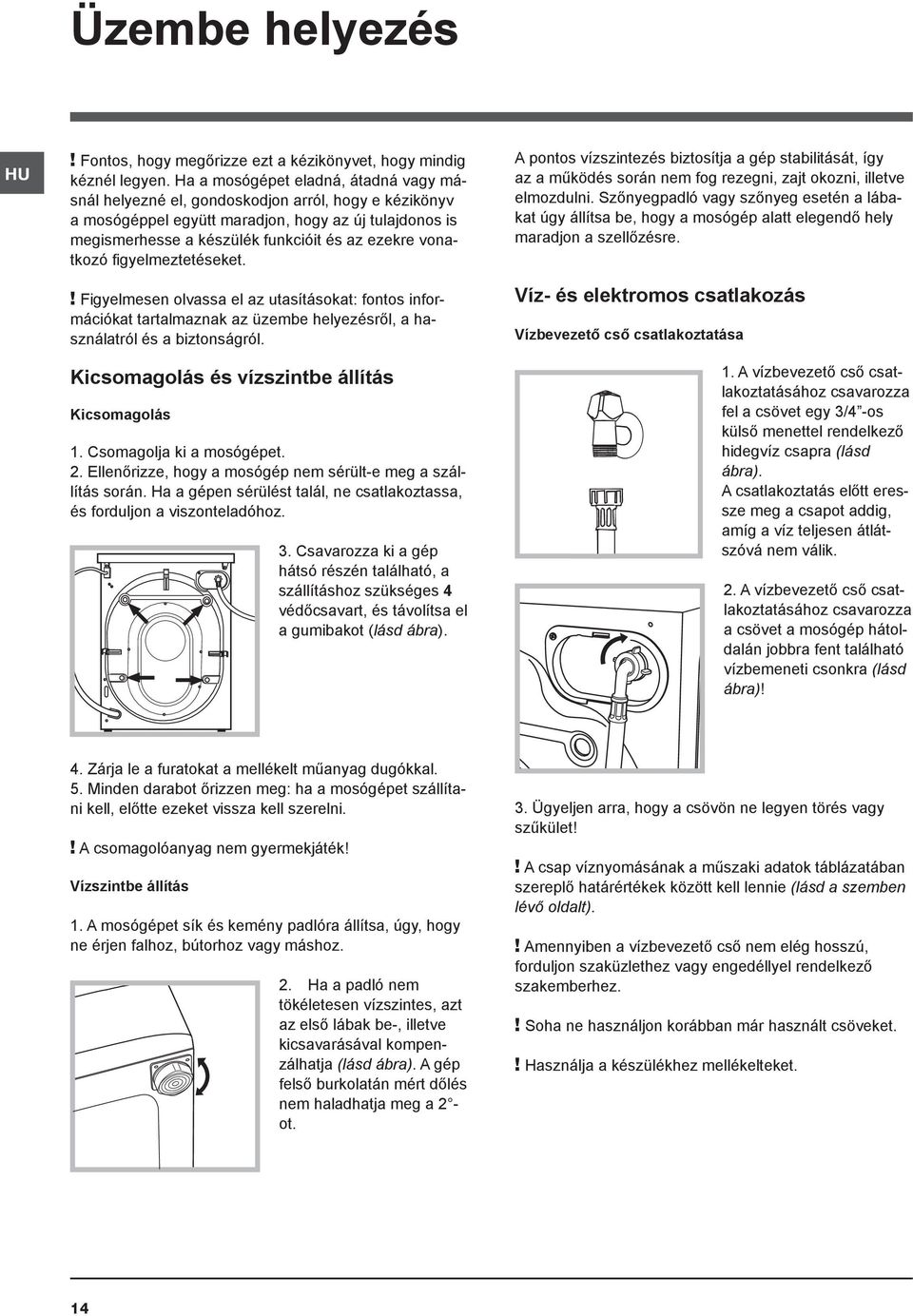 vonatkozó figyelmeztetéseket.! Figyelmesen olvassa el az utasításokat: fontos információkat tartalmaznak az üzembe helyezésről, a használatról és a biztonságról.