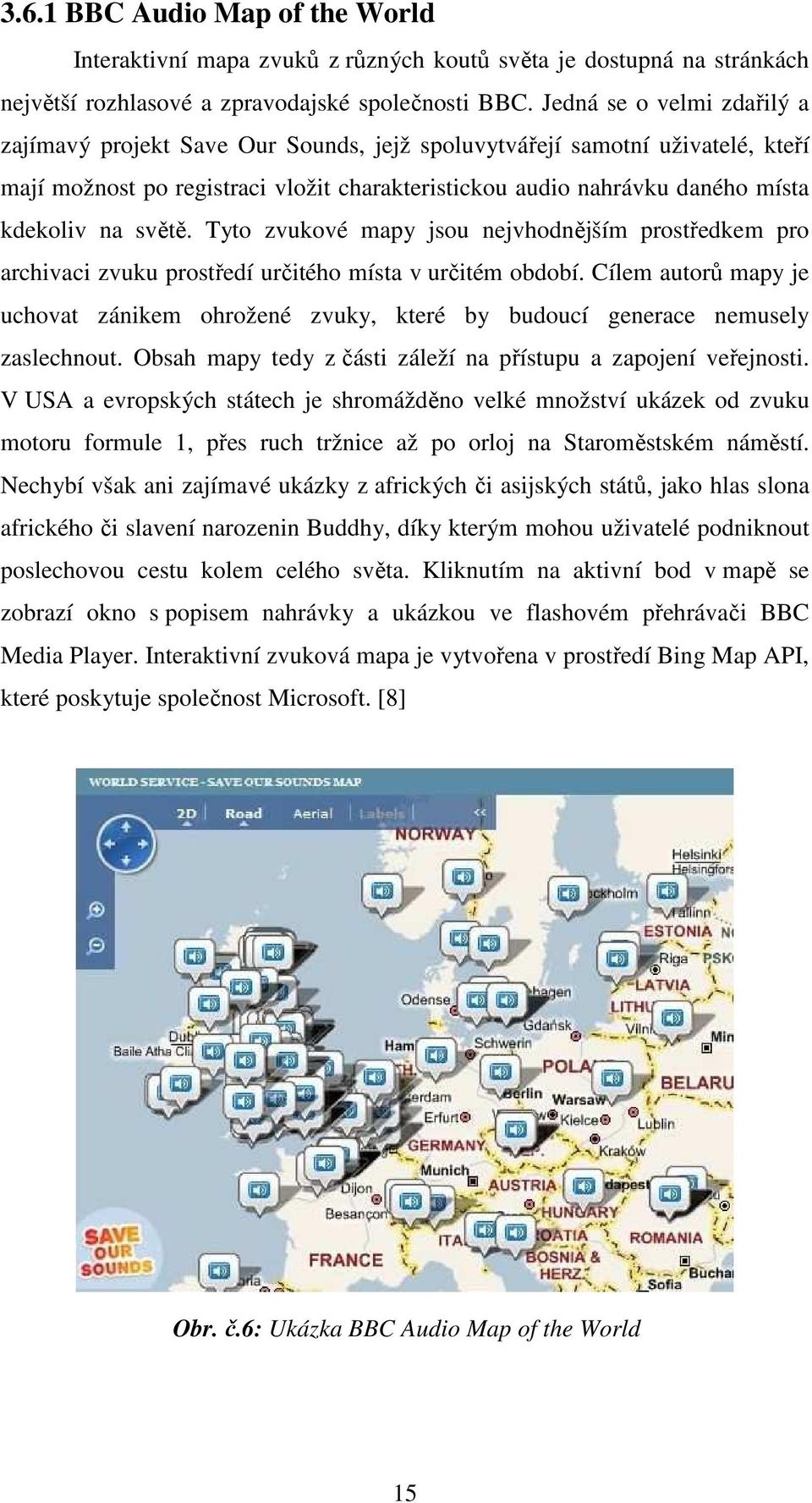 světě. Tyto zvukové mapy jsou nejvhodnějším prostředkem pro archivaci zvuku prostředí určitého místa v určitém období.