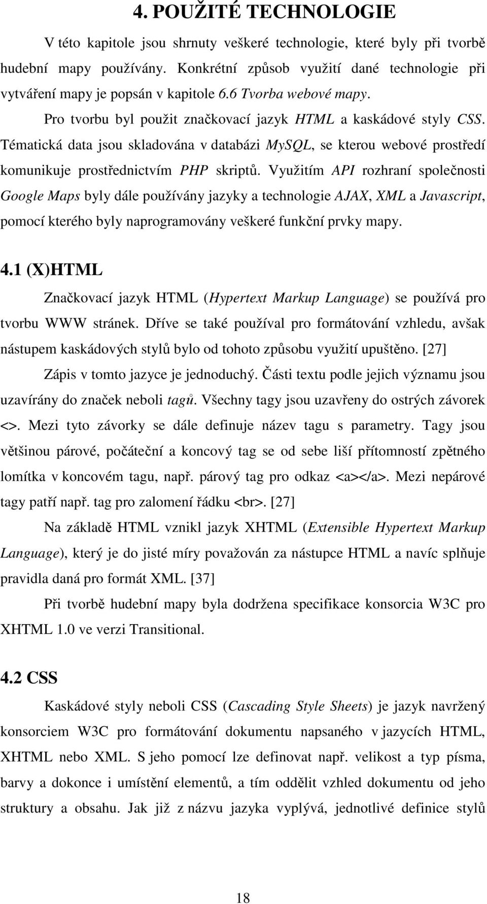 Tématická data jsou skladována v databázi MySQL, se kterou webové prostředí komunikuje prostřednictvím PHP skriptů.