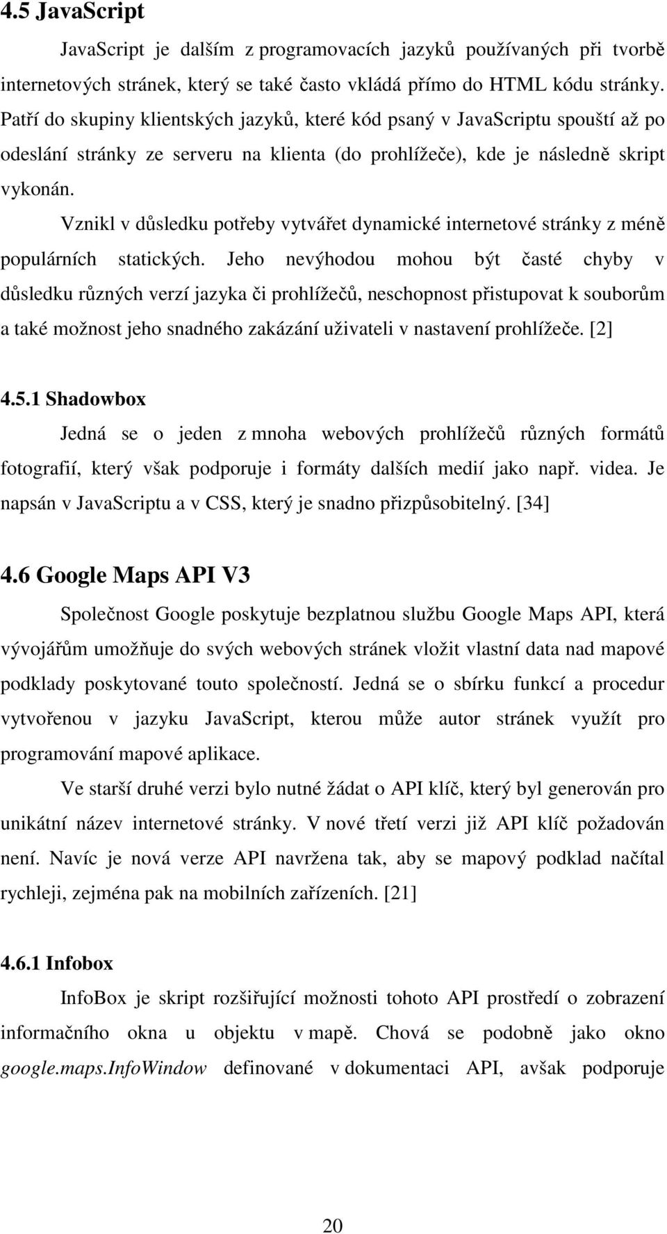 Vznikl v důsledku potřeby vytvářet dynamické internetové stránky z méně populárních statických.