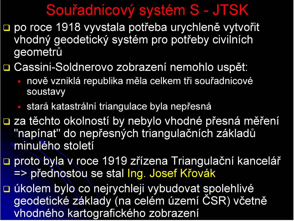 nebylo vhodné přesná měření "napínat" do nepřesných triangulačních základů minulého století proto byla v roce 1919 zřízena Triangulační kancelář =>