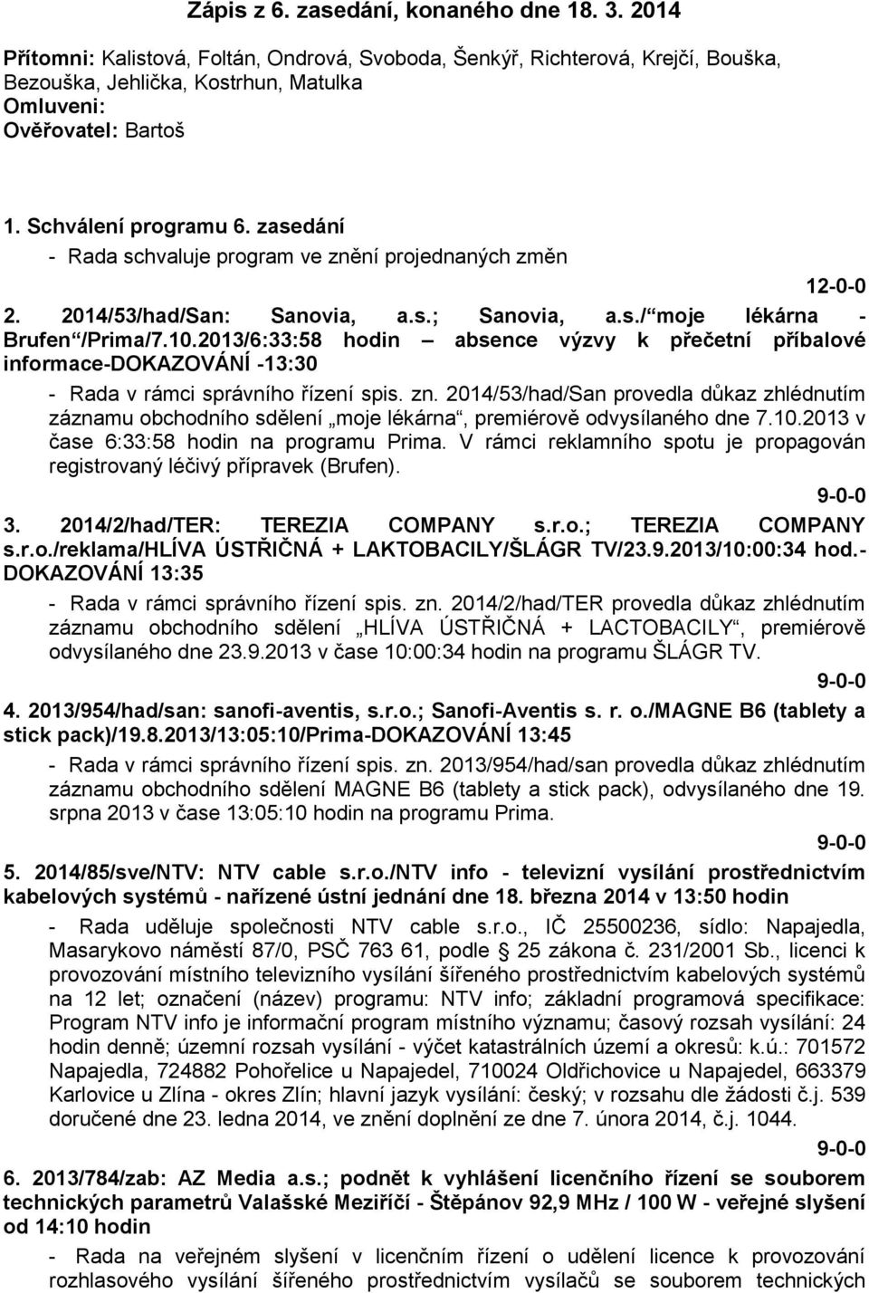 2013/6:33:58 hodin absence výzvy k přečetní příbalové informace-dokazování -13:30 - Rada v rámci správního řízení spis. zn.