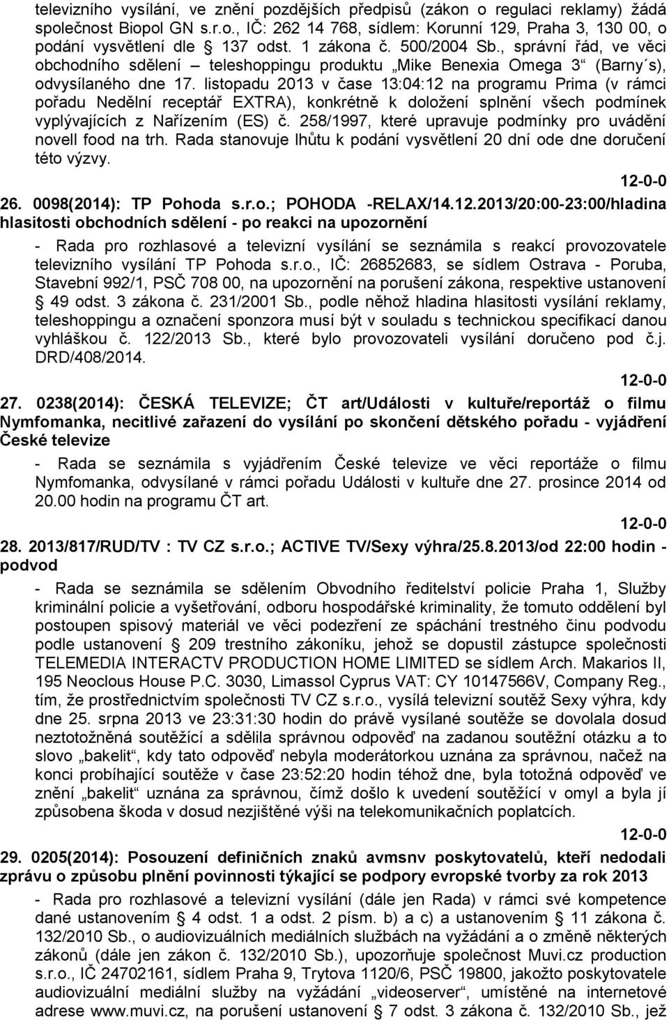 listopadu 2013 v čase 13:04:12 na programu Prima (v rámci pořadu Nedělní receptář EXTRA), konkrétně k doložení splnění všech podmínek vyplývajících z Nařízením (ES) č.