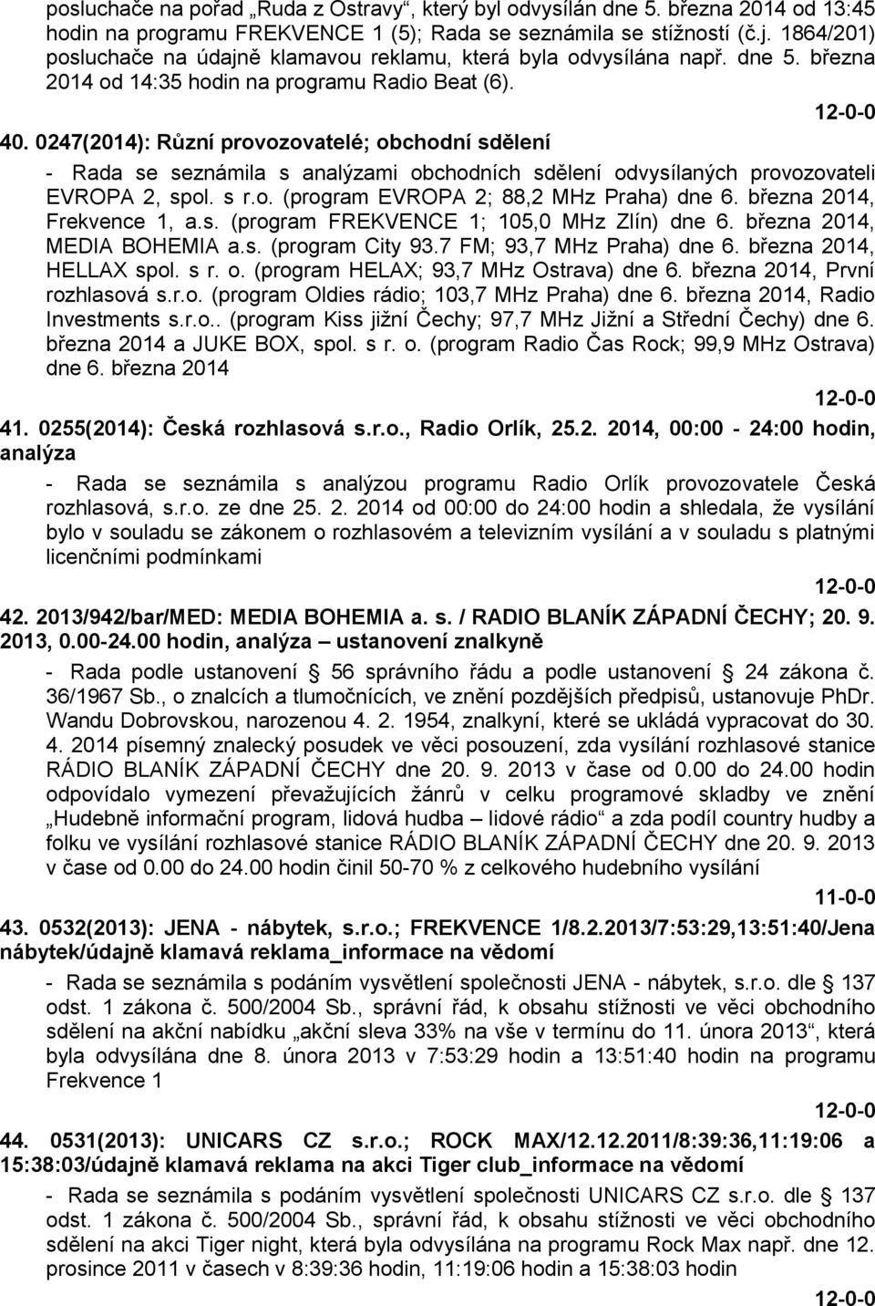 0247(2014): Různí provozovatelé; obchodní sdělení - Rada se seznámila s analýzami obchodních sdělení odvysílaných provozovateli EVROPA 2, spol. s r.o. (program EVROPA 2; 88,2 MHz Praha) dne 6.