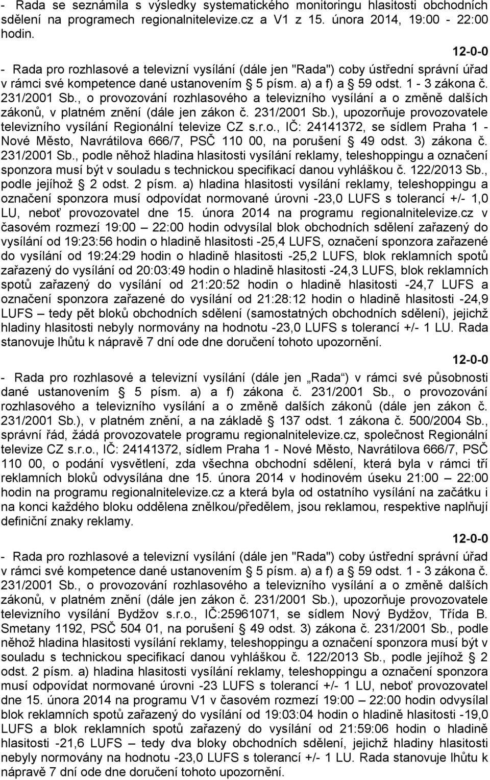 , o provozování rozhlasového a televizního vysílání a o změně dalších zákonů, v platném znění (dále jen zákon č. 231/2001 Sb.), upozorňuje provozovatele televizního vysílání Regionální televize CZ s.