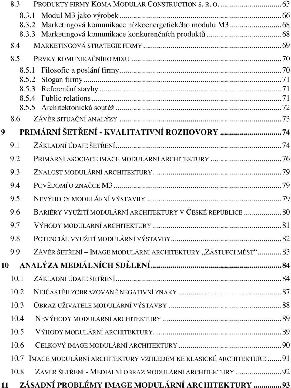 ..72 8.6 ZÁVĚR SITUAČNÍ ANALÝZY...73 9 PRIMÁRNÍ ŠETŘENÍ - KVALITATIVNÍ ROZHOVORY...74 9.1 ZÁKLADNÍ ÚDAJE ŠETŘENÍ...74 9.2 PRIMÁRNÍ ASOCIACE IMAGE MODULÁRNÍ ARCHITEKTURY...76 9.