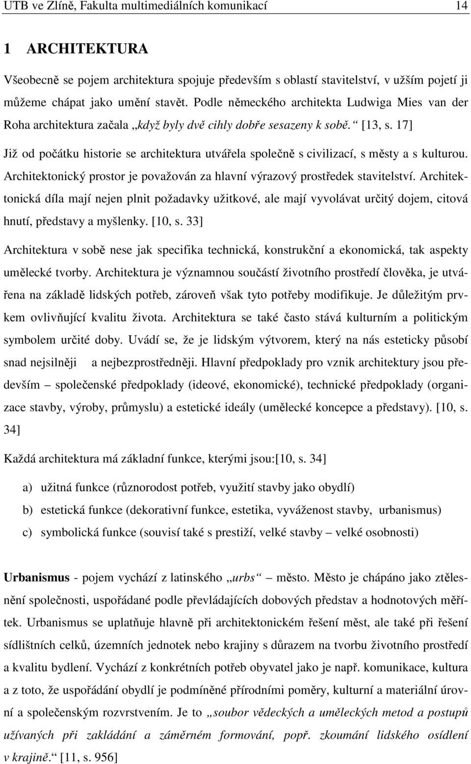 17] Již od počátku historie se architektura utvářela společně s civilizací, s městy a s kulturou. Architektonický prostor je považován za hlavní výrazový prostředek stavitelství.