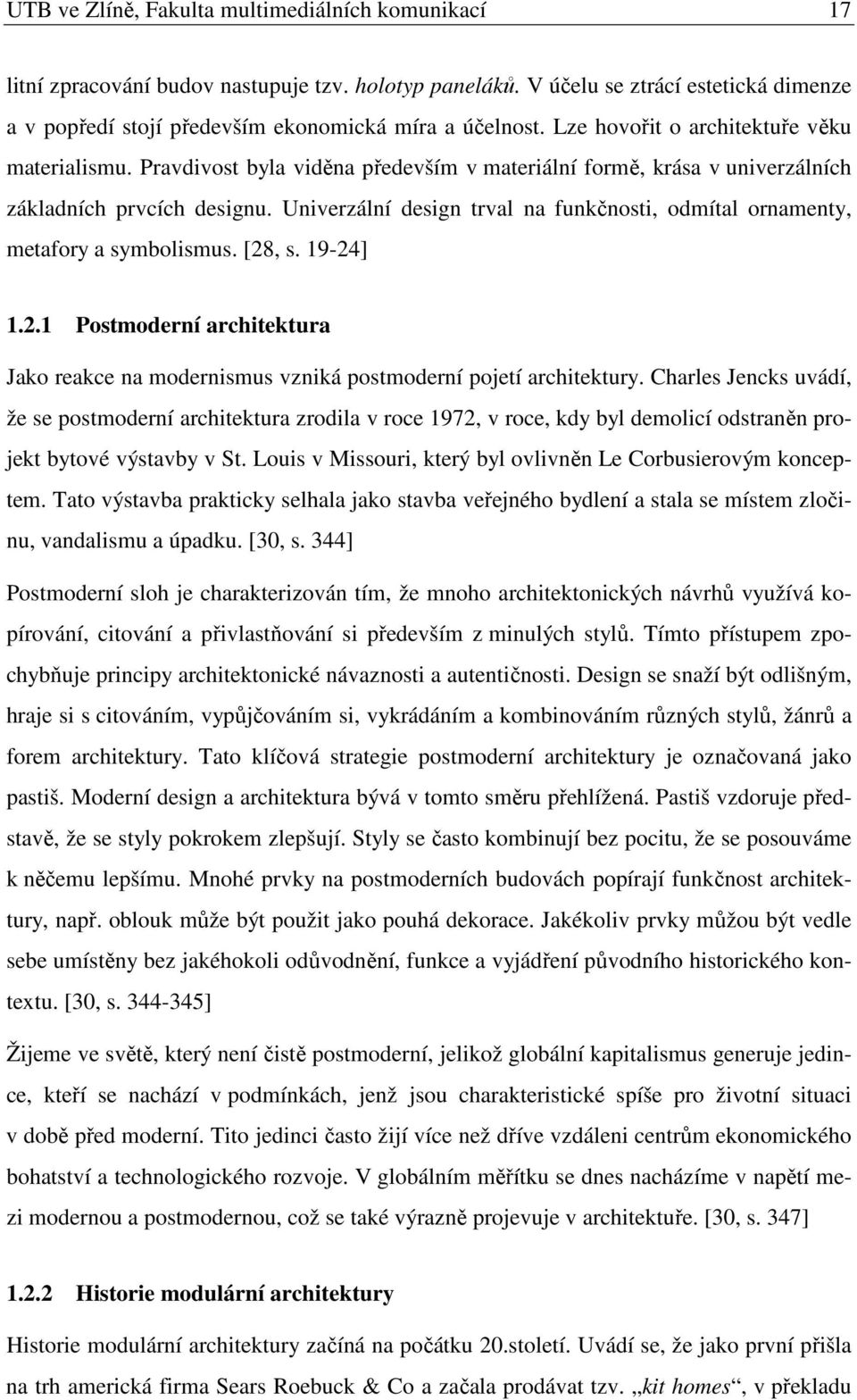 Univerzální design trval na funkčnosti, odmítal ornamenty, metafory a symbolismus. [28, s. 19-24] 1.2.1 Postmoderní architektura Jako reakce na modernismus vzniká postmoderní pojetí architektury.