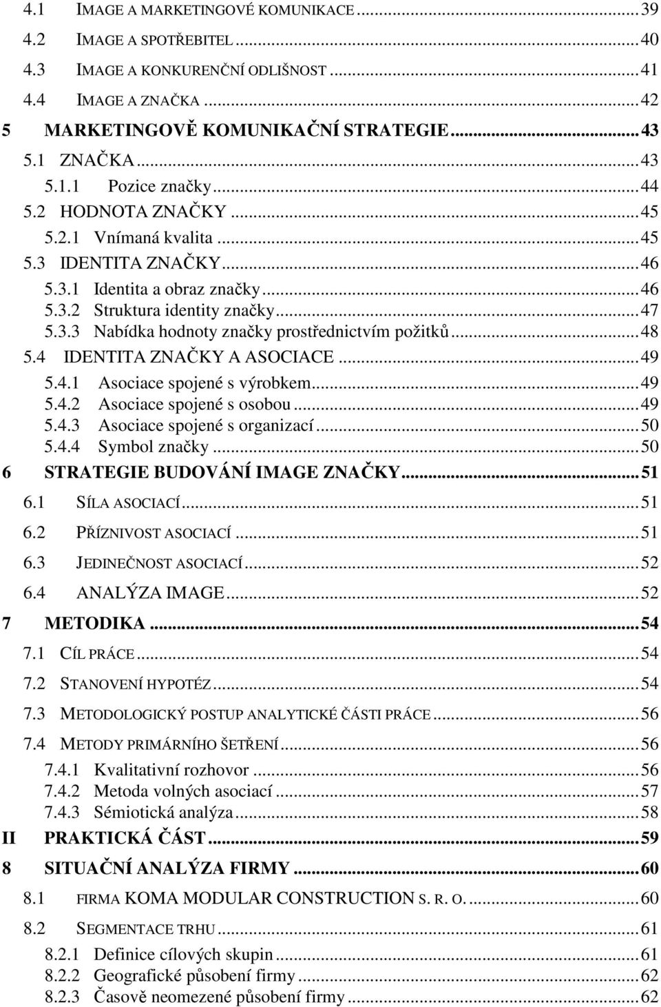 ..48 5.4 IDENTITA ZNAČKY A ASOCIACE...49 5.4.1 Asociace spojené s výrobkem...49 5.4.2 Asociace spojené s osobou...49 5.4.3 Asociace spojené s organizací...50 5.4.4 Symbol značky.