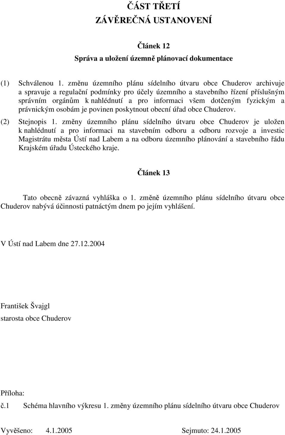 dotčeným fyzickým a právnickým osobám je povinen poskytnout obecní úřad obce Chuderov. (2) Stejnopis 1.