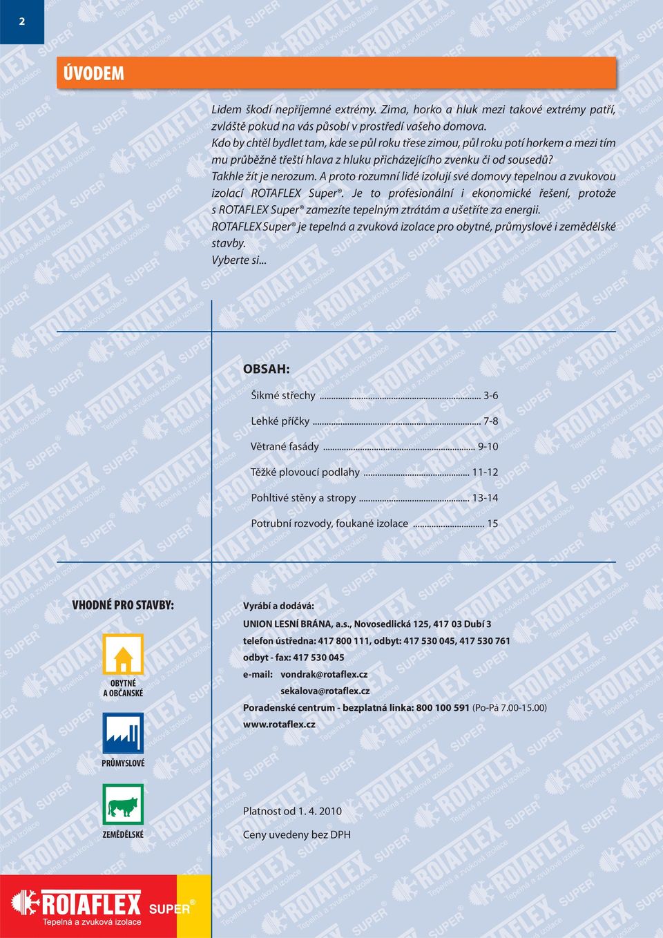 A proto rozumní lidé izolují své domovy tepelnou a zvukovou izolací ROTAFLEX Super. Je to profesionální i ekonomické řešení, protože s ROTAFLEX Super zamezíte tepelným ztrátám a ušetříte za energii.