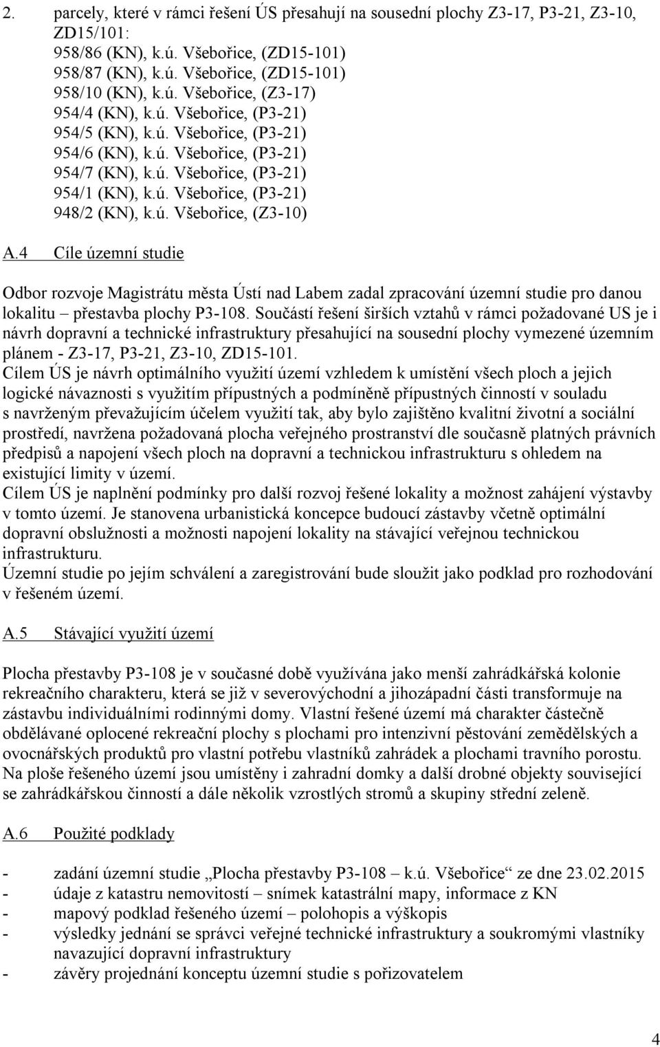 4 Cíle územní studie Odbor rozvoje Magistrátu města Ústí nad Labem zadal zpracování územní studie pro danou lokalitu přestavba plochy P3-108.