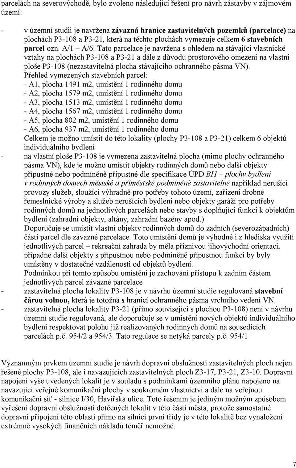 Tato parcelace je navržena s ohledem na stávající vlastnické vztahy na plochách P3-108 a P3-21 a dále z důvodu prostorového omezení na vlastní ploše P3-108 (nezastavitelná plocha stávajícího