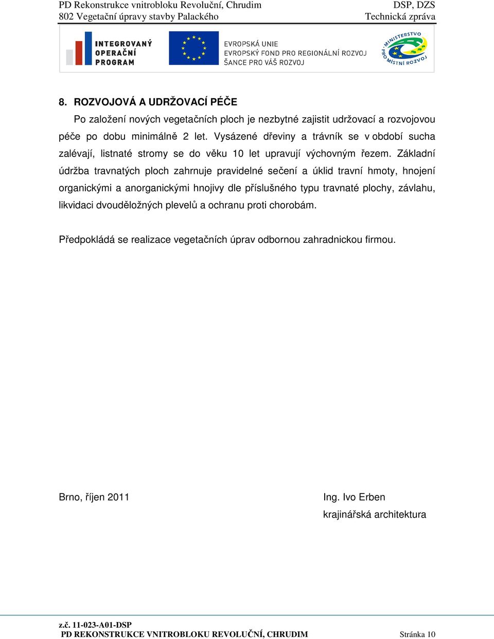 Základní údržba travnatých ploch zahrnuje pravidelné sečení a úklid travní hmoty, hnojení organickými a anorganickými hnojivy dle příslušného typu travnaté plochy,