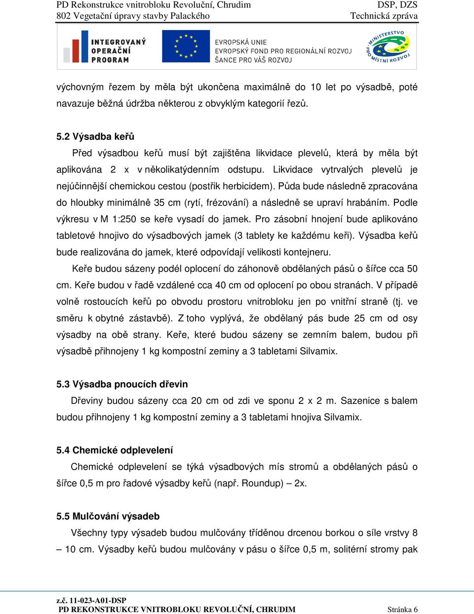 Likvidace vytrvalých plevelů je nejúčinnější chemickou cestou (postřik herbicidem). Půda bude následně zpracována do hloubky minimálně 35 cm (rytí, frézování) a následně se upraví hrabáním.