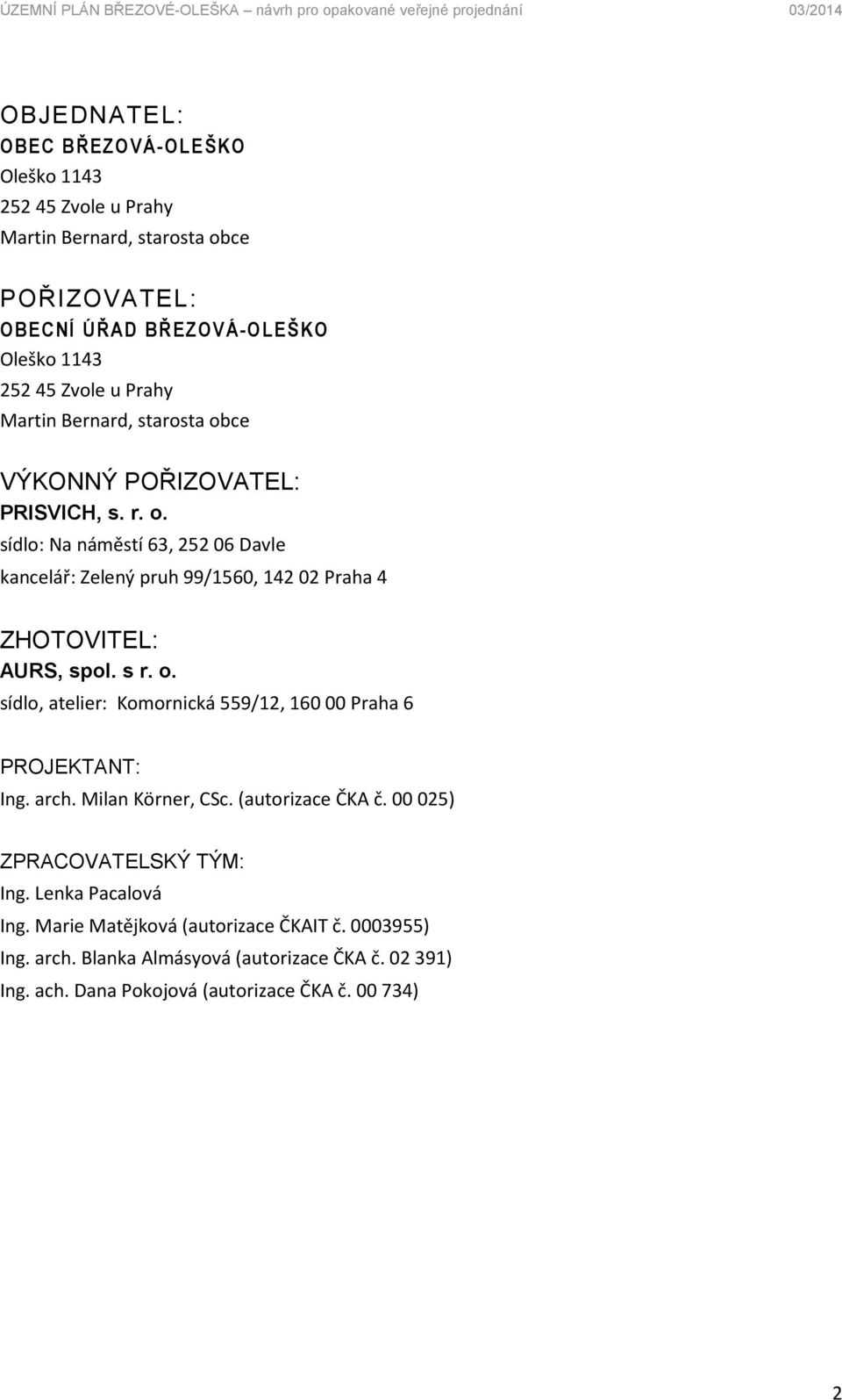 s r. o. sídlo, atelier: Komornická 559/12, 160 00 Praha 6 PROJEKTANT: Ing. arch. Milan Körner, CSc. (autorizace ČKA č. 00 025) ZPRACOVATELSKÝ TÝM: Ing.