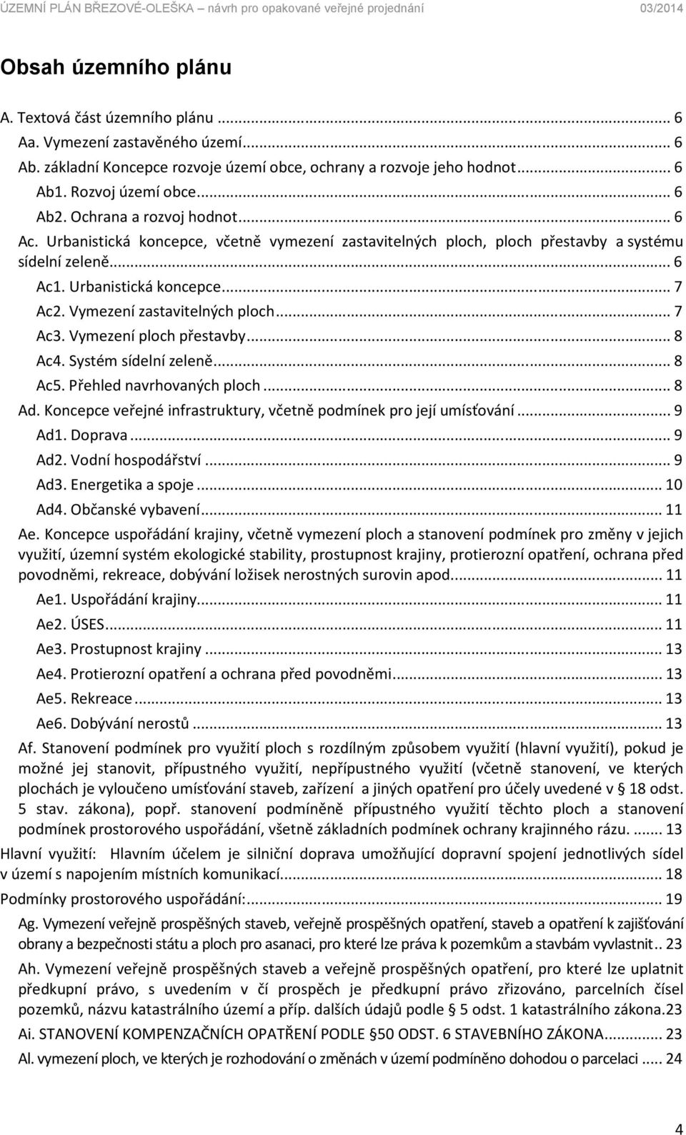 Vymezení zastavitelných ploch...7 Ac3. Vymezení ploch přestavby...8 Ac4. Systém sídelní zeleně...8 Ac5. Přehled navrhovaných ploch...8 Ad.
