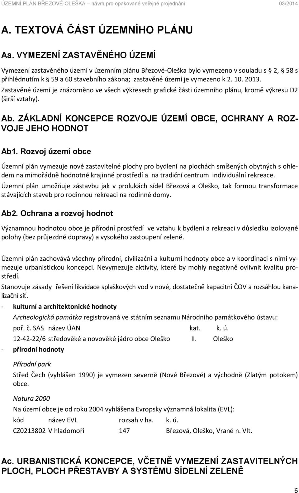 2013. Zastavěné území je znázorněno ve všech výkresech grafické části územního plánu, kromě výkresu D2 (širší vztahy). Ab. ZÁKLADNÍ KONCEPCE ROZVOJE ÚZEMÍ OBCE, OCHRANY A ROZ- VOJE JEHO HODNOT Ab1.