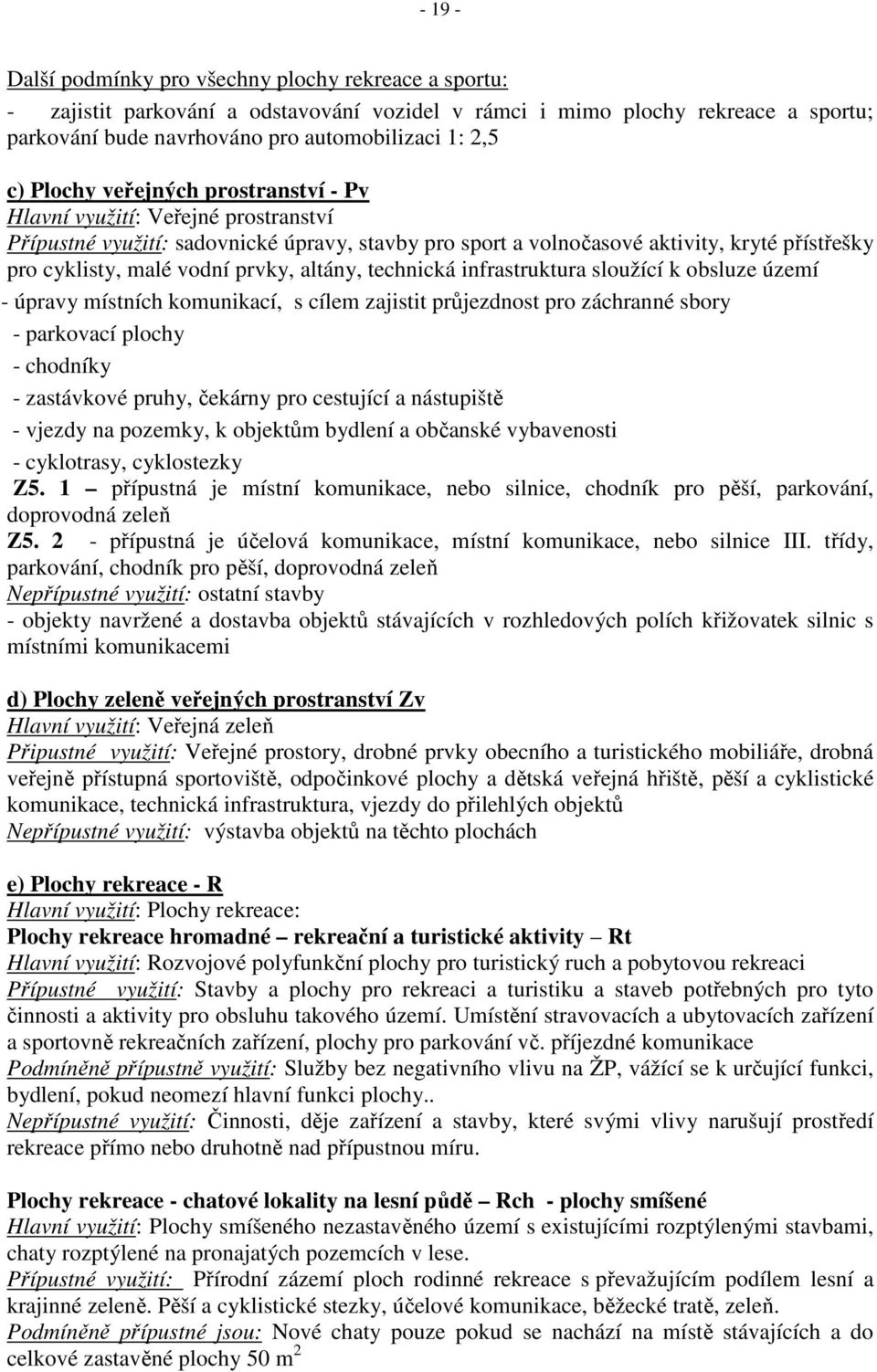 altány, technická infrastruktura sloužící k obsluze území - úpravy místních komunikací, s cílem zajistit průjezdnost pro záchranné sbory - parkovací plochy - chodníky - zastávkové pruhy, čekárny pro