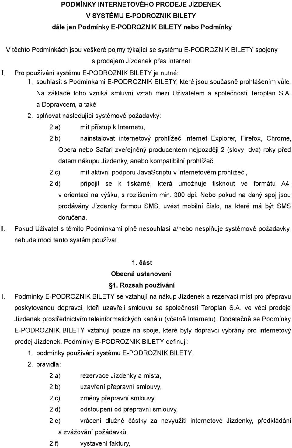 Na základě toho vzniká smluvní vztah mezi Uživatelem a společností Teroplan S.A. a Dopravcem, a také 2. splňovat následující systémové požadavky: 2.a) 2.b) 2.