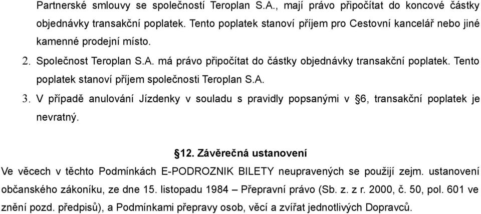Tento poplatek stanoví příjem společnosti Teroplan S.A. 3. V případě anulování Jízdenky v souladu s pravidly popsanými v 6, transakční poplatek je nevratný. 12.