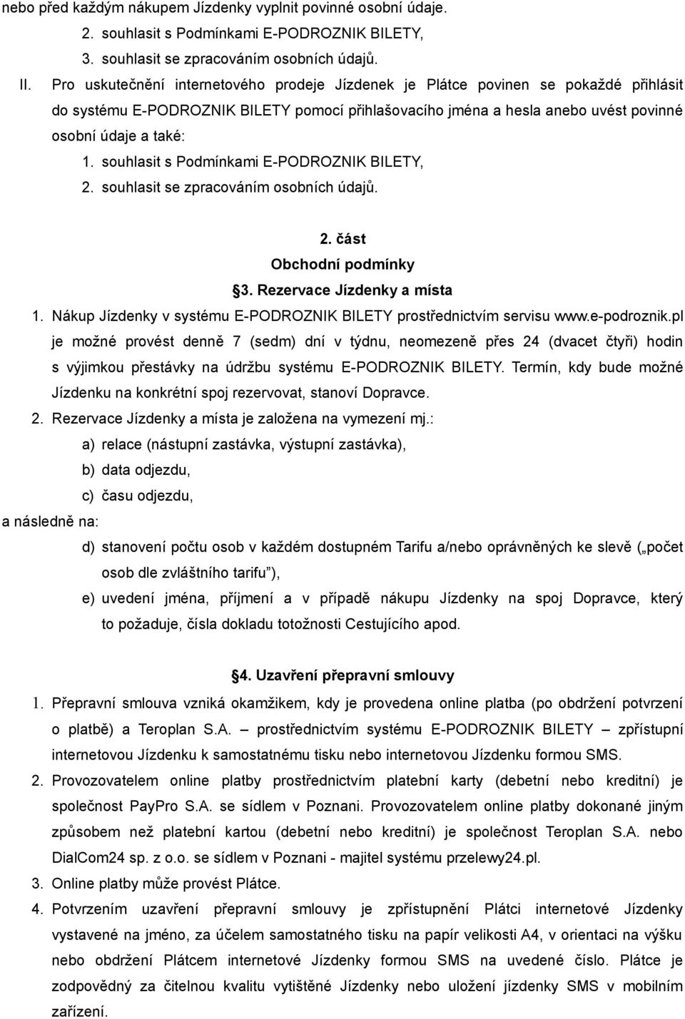 souhlasit s Podmínkami E-PODROZNIK BILETY, 2. souhlasit se zpracováním osobních údajů. 2. část Obchodní podmínky 3. Rezervace Jízdenky a místa 1.