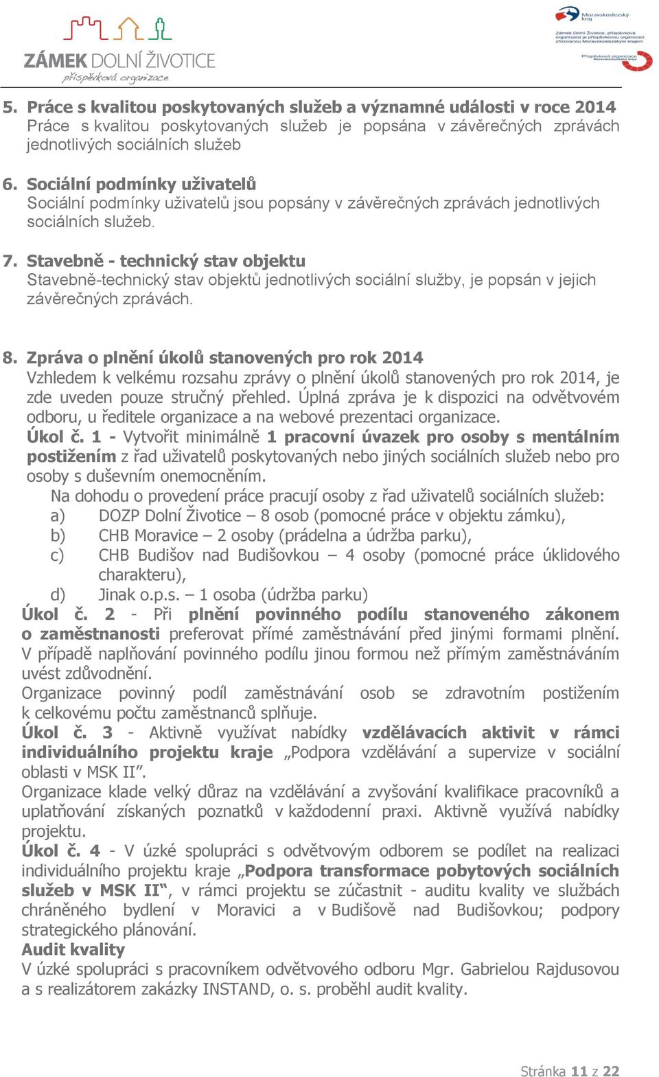 Stavebně - technický stav objektu Stavebně-technický stav objektů jednotlivých sociální služby, je popsán v jejich závěrečných zprávách. 8.