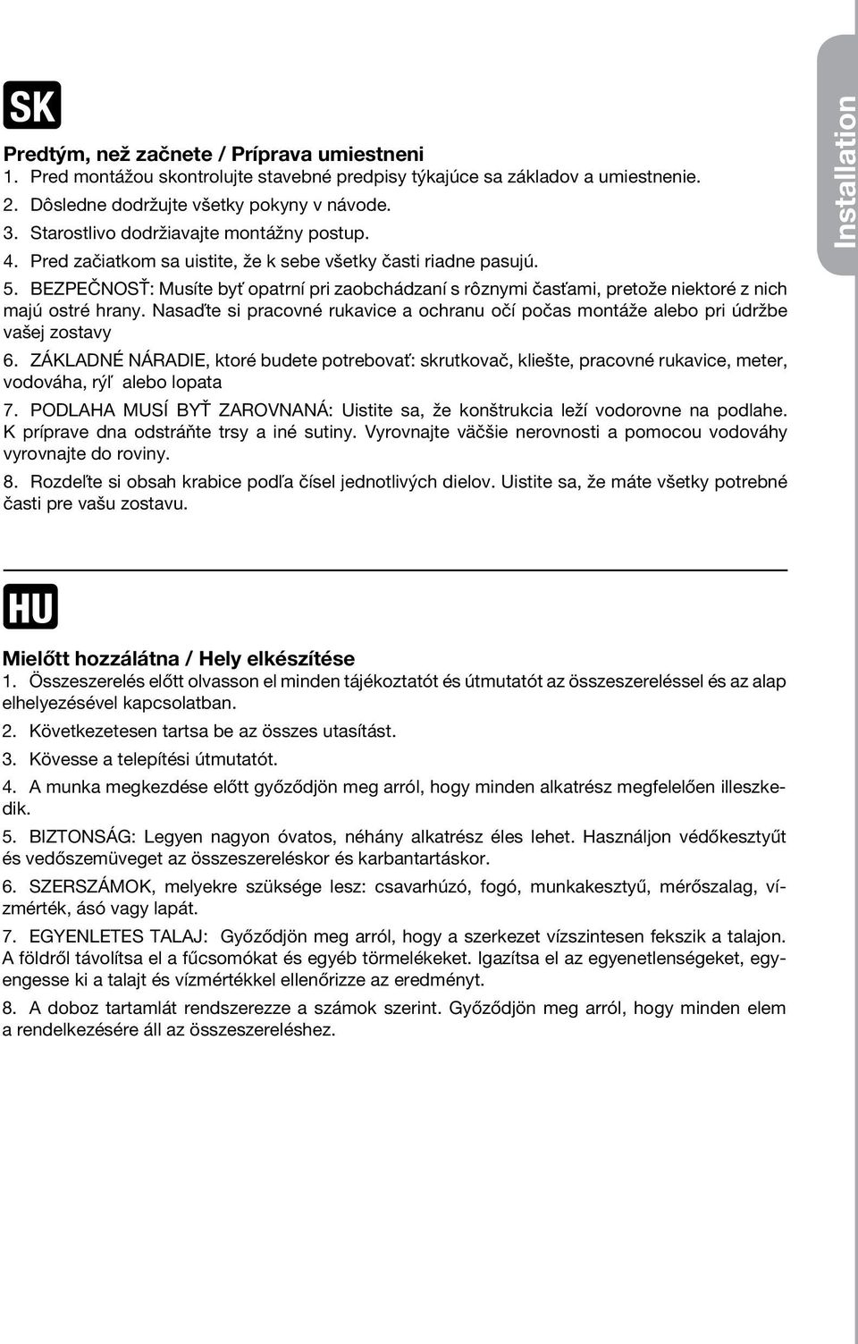 Bezpečnosť: Musíte byť opatrní pri zaobchádzaní s rôznymi časťami, pretože niektoré z nich majú ostré hrany. Nasaďte si pracovné rukavice a ochranu očí počas montáže alebo pri údržbe vašej zostavy 6.