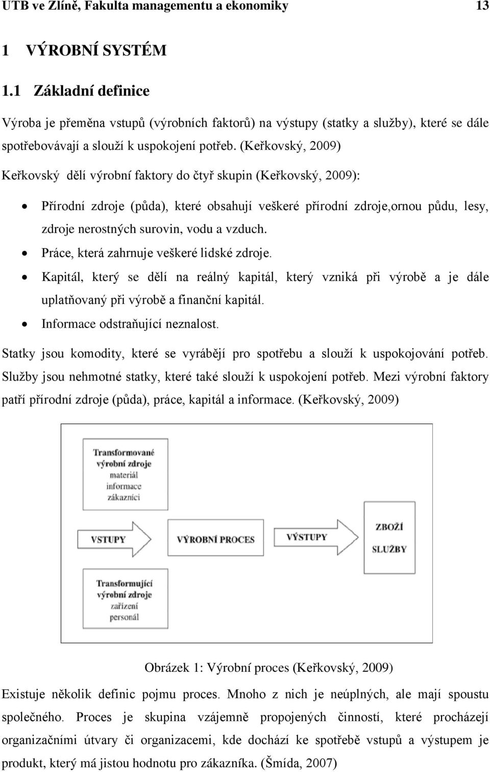 (Keřkovský, 2009) Keřkovský dělí výrobní faktory do čtyř skupin (Keřkovský, 2009): Přírodní zdroje (půda), které obsahují veškeré přírodní zdroje,ornou půdu, lesy, zdroje nerostných surovin, vodu a