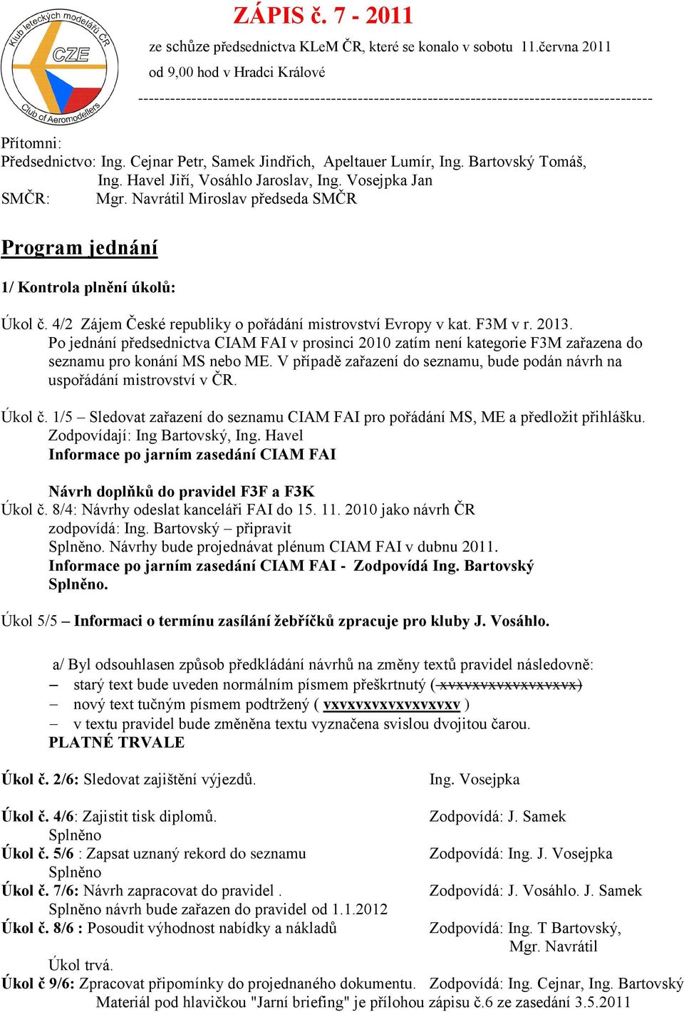 Cejnar Petr, Samek Jindřich, Apeltauer Lumír, Ing. Bartovský Tomáš, Ing. Havel Jiří, Vosáhlo Jaroslav, Ing. Vosejpka Jan SMČR: Mgr.