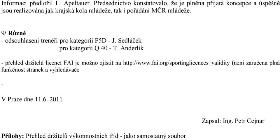 mládeže. 9/ Různé - odsouhlaseni trenéři pro kategorii F5D - J. Sedláček pro kategorii Q 40 - T.