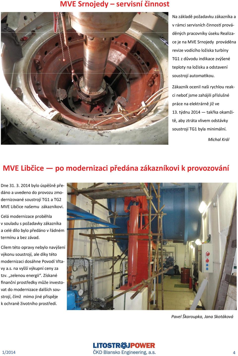 týdnu 2014 takřka okamžitě, aby ztráta vlivem odstávky soustrojí TG1 byla minimální. Michal Král MVE Libčice po modernizaci předána zákazníkovi k provozování Dne 31