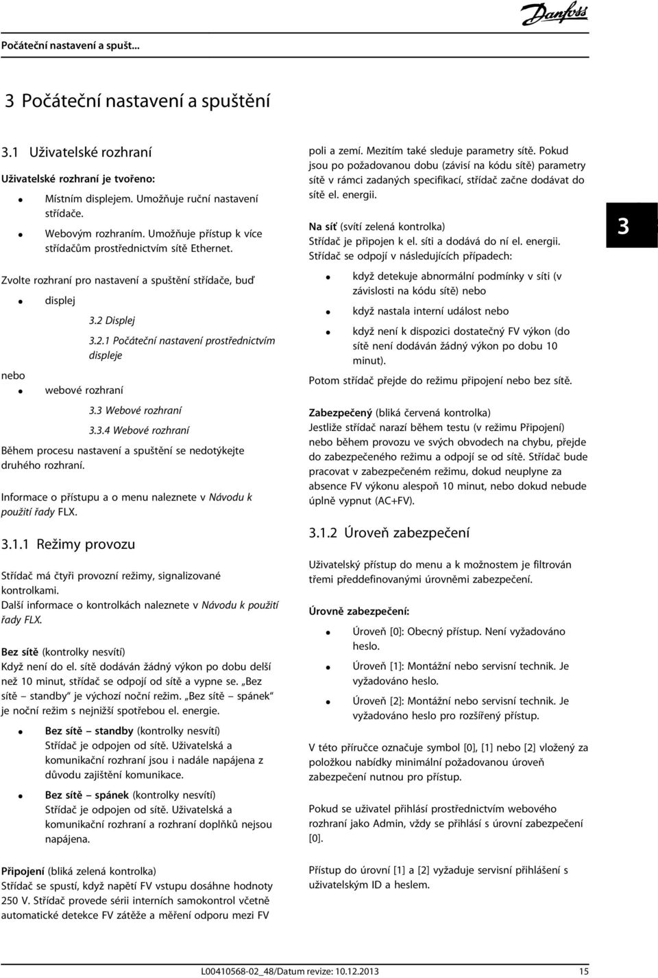 Displej 3.2.1 Počáteční nastavení prostřednictvím displeje nebo webové rozhraní 3.3 Webové rozhraní 3.3.4 Webové rozhraní Během procesu nastavení a spuštění se nedotýkejte druhého rozhraní.