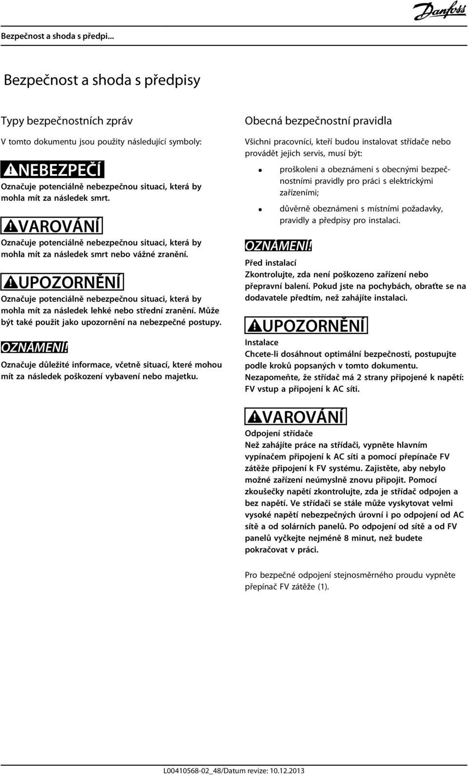 VAROVÁNÍ Označuje potenciálně nebezpečnou situaci, která by mohla mít za následek smrt nebo vážné zranění.