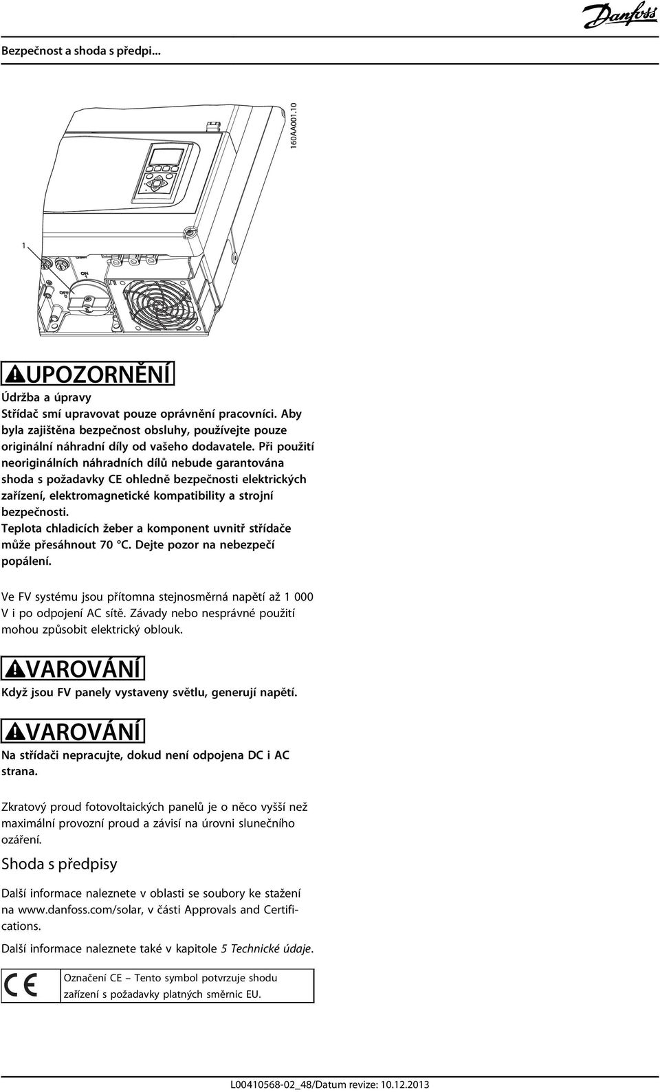 Při použití neoriginálních náhradních dílů nebude garantována shoda s požadavky CE ohledně bezpečnosti elektrických zařízení, elektromagnetické kompatibility a strojní bezpečnosti.