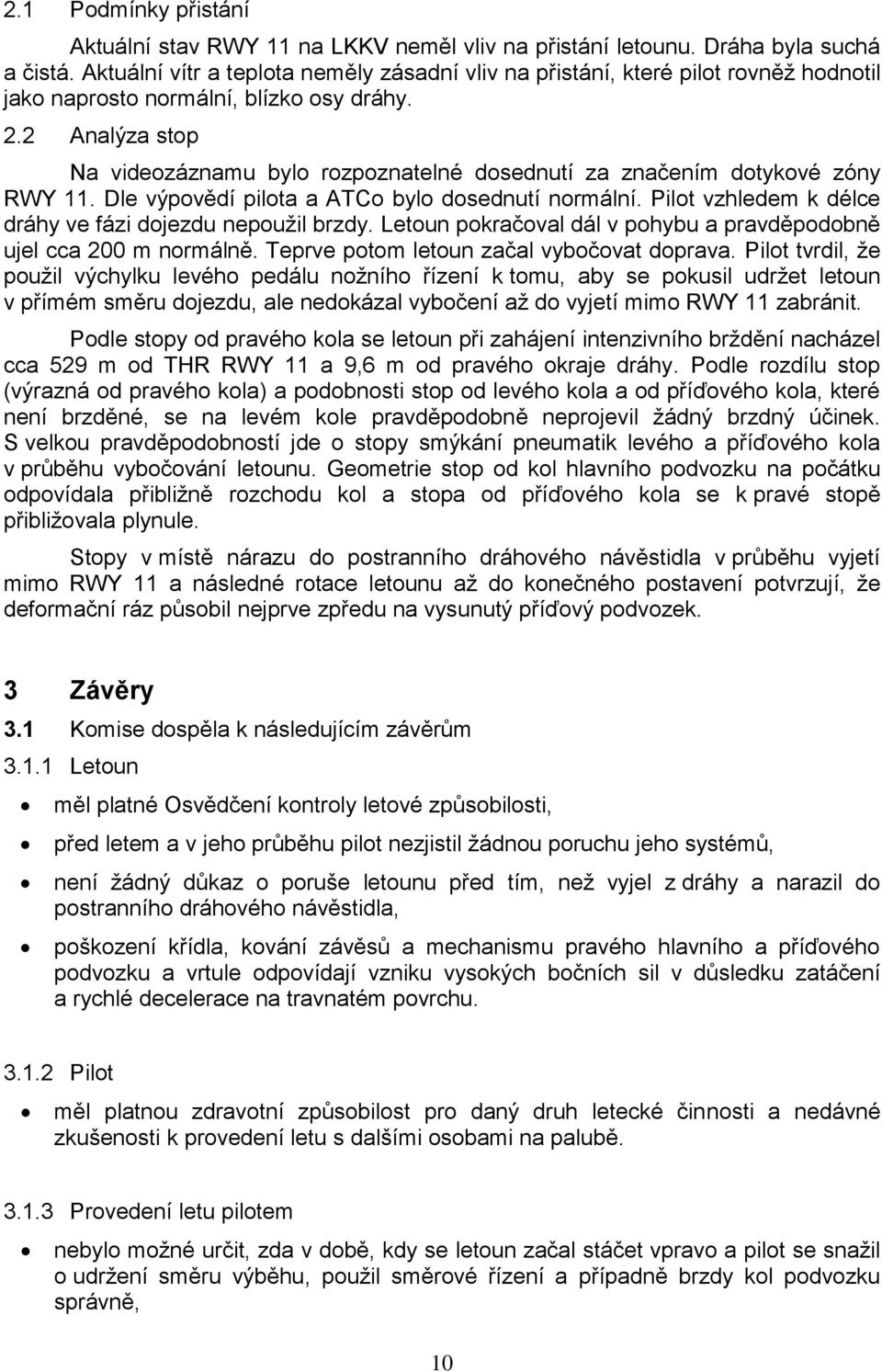 2 Analýza stop Na videozáznamu bylo rozpoznatelné dosednutí za značením dotykové zóny RWY 11. Dle výpovědí pilota a ATCo bylo dosednutí normální.