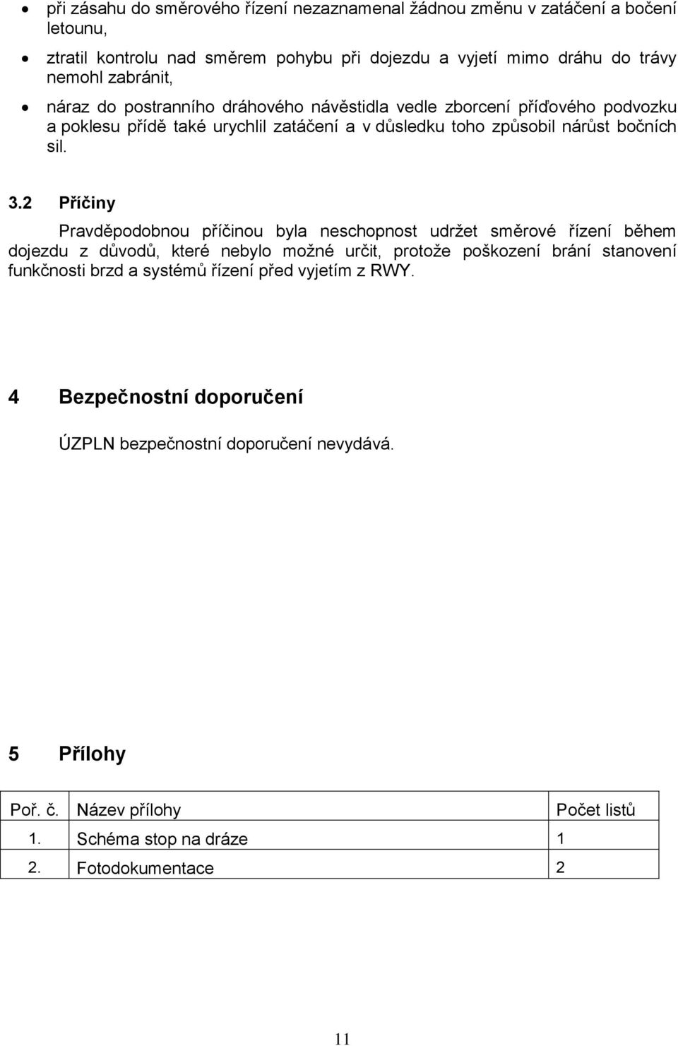 2 Příčiny Pravděpodobnou příčinou byla neschopnost udržet směrové řízení během dojezdu z důvodů, které nebylo možné určit, protože poškození brání stanovení funkčnosti brzd a