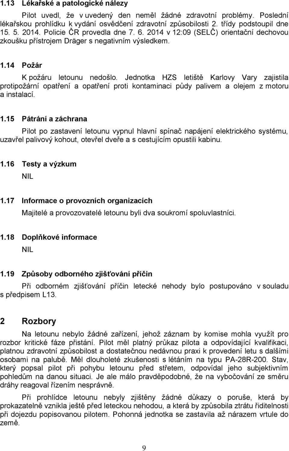 Jednotka HZS letiště Karlovy Vary zajistila protipožární opatření a opatření proti kontaminaci půdy palivem a olejem z motoru a instalací. 1.