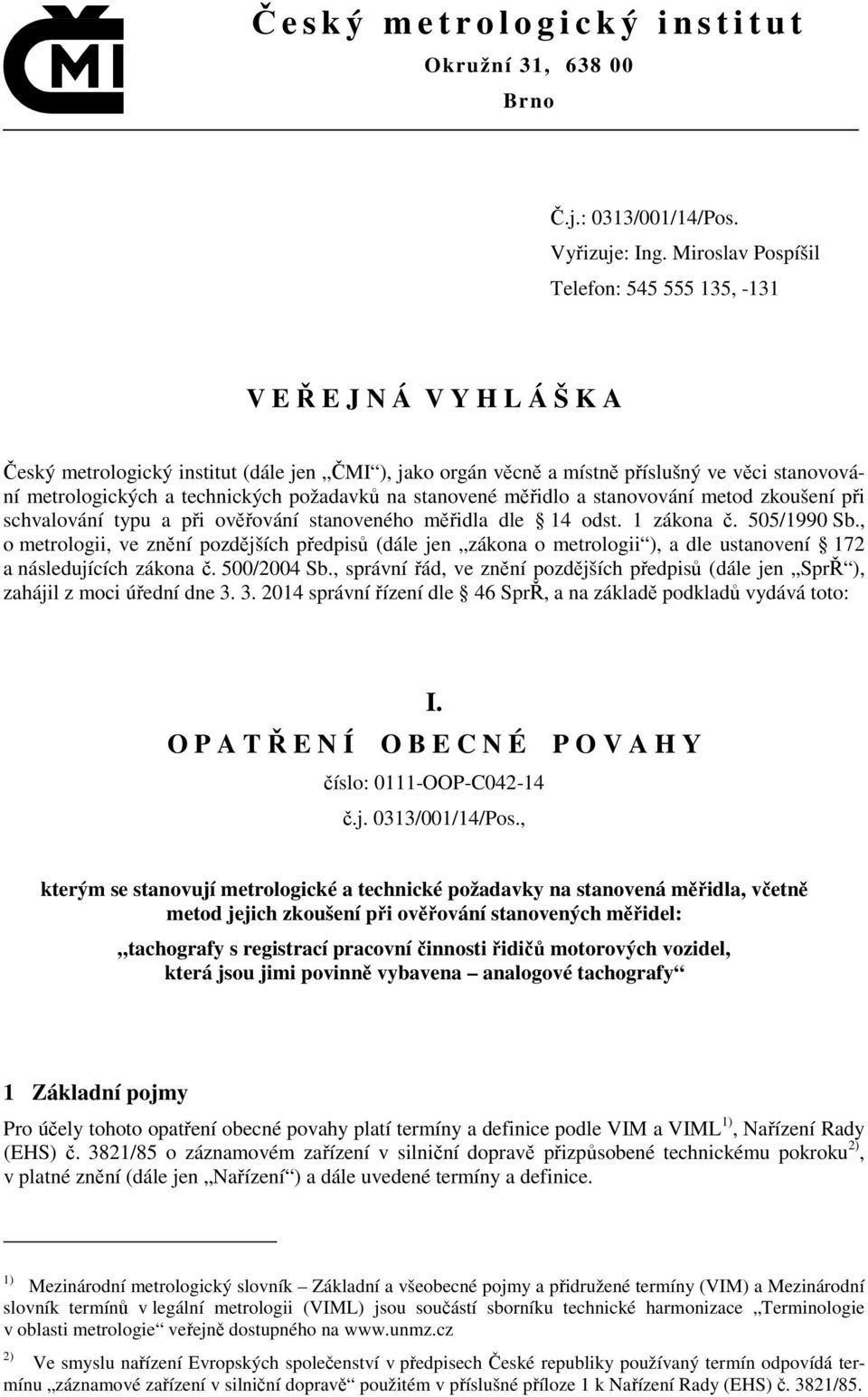 technických požadavků na stanovené měřidlo a stanovování metod zkoušení při schvalování typu a při ověřování stanoveného měřidla dle 14 odst. 1 zákona č. 505/1990 Sb.
